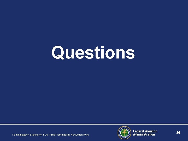 Questions Familiarization Briefing for Fuel Tank Flammability Reduction Rule Federal Aviation Administration 26 Questions Familiarization Briefing for Fuel Tank Flammability Reduction Rule Federal Aviation Administration 26