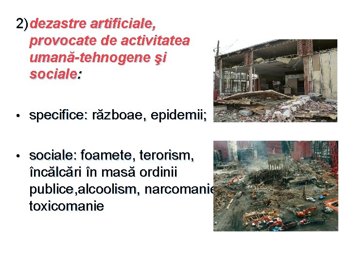 2) dezastre artificiale, provocate de activitatea umană-tehnogene şi sociale: • specifice: războae, epidemii; • 2) dezastre artificiale, provocate de activitatea umană-tehnogene şi sociale: • specifice: războae, epidemii; •