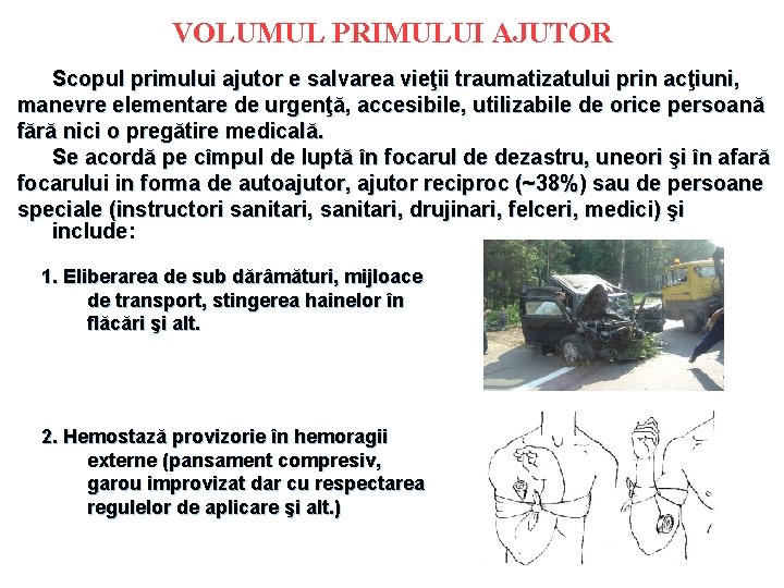 VOLUMUL PRIMULUI AJUTOR Scopul primului ajutor e salvarea vieţii traumatizatului prin acţiuni, manevre elementare VOLUMUL PRIMULUI AJUTOR Scopul primului ajutor e salvarea vieţii traumatizatului prin acţiuni, manevre elementare