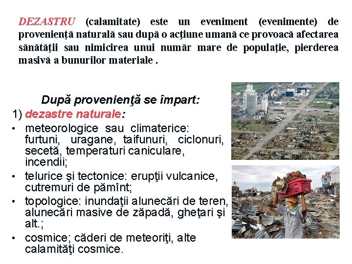 DEZASTRU (calamitate) este un eveniment (evenimente) de provenienţă naturală sau după o acţiune umană