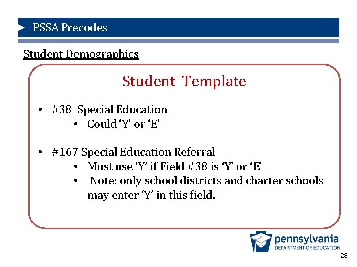 PSSA Precodes Student Demographics Student Template • #38 Special Education • Could ‘Y’ or