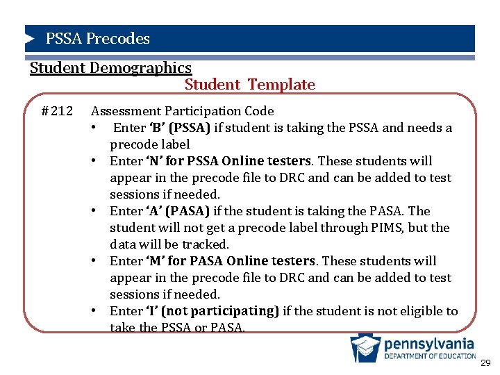 PSSA Precodes Student Demographics Student Template #212 Assessment Participation Code • Enter ‘B’ (PSSA)