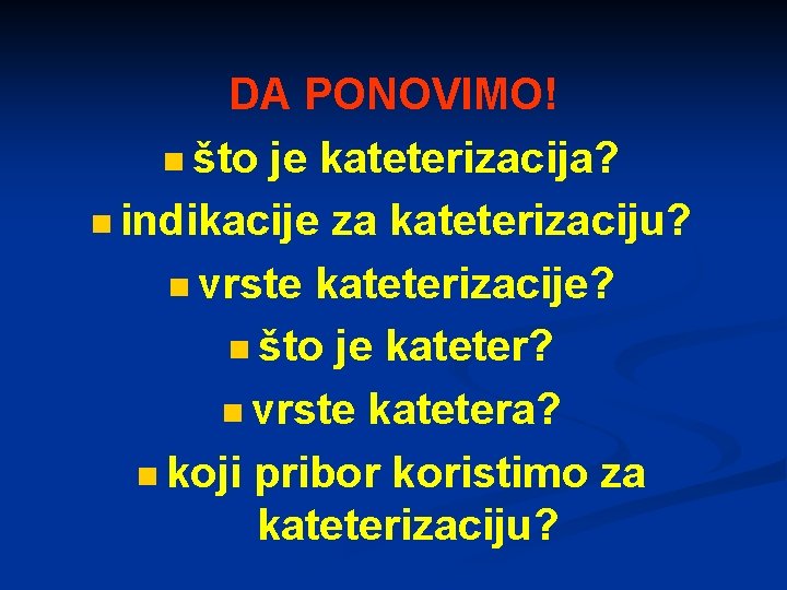 DA PONOVIMO! n što je kateterizacija? n indikacije za kateterizaciju? n vrste kateterizacije? n