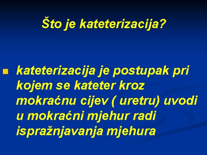 Što je kateterizacija? n kateterizacija je postupak pri kojem se kateter kroz mokraćnu cijev