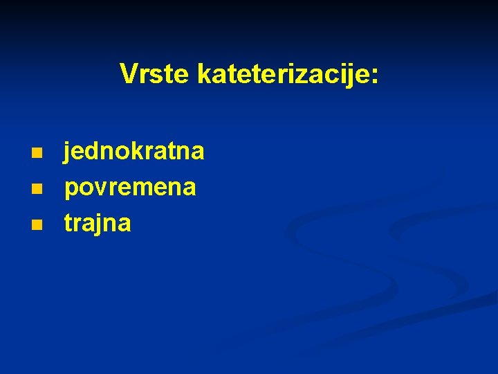 Vrste kateterizacije: n n n jednokratna povremena trajna 