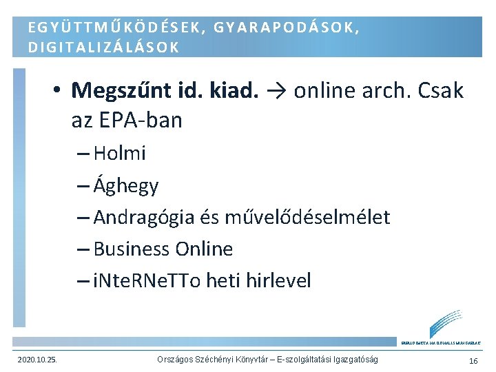 EGYÜTTMŰKÖDÉSEK, GYARAPODÁSOK, DIGITALIZÁLÁSOK • Megszűnt id. kiad. → online arch. Csak az EPA-ban –