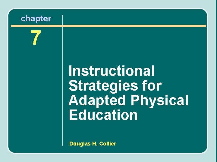 chapter 7 Instructional Strategies for Adapted Physical Education Douglas H. Collier chapter 7 Instructional Strategies for Adapted Physical Education Douglas H. Collier
