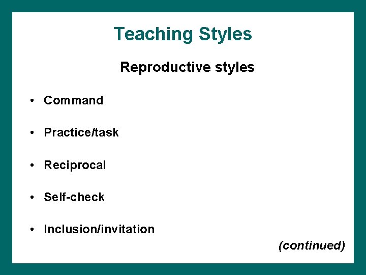 Teaching Styles Reproductive styles • Command • Practice/task • Reciprocal • Self-check • Inclusion/invitation Teaching Styles Reproductive styles • Command • Practice/task • Reciprocal • Self-check • Inclusion/invitation