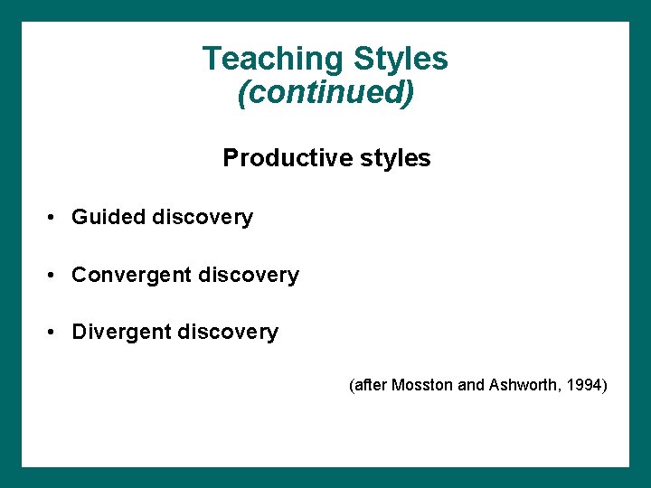 Teaching Styles (continued) Productive styles • Guided discovery • Convergent discovery • Divergent discovery Teaching Styles (continued) Productive styles • Guided discovery • Convergent discovery • Divergent discovery