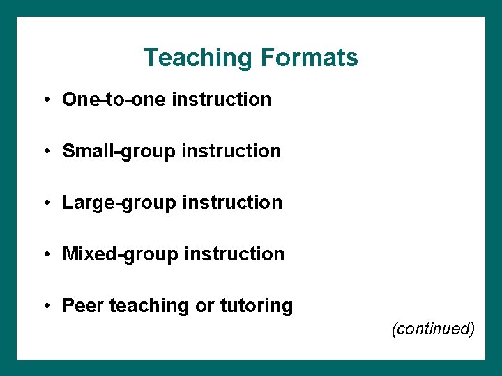 Teaching Formats • One-to-one instruction • Small-group instruction • Large-group instruction • Mixed-group instruction Teaching Formats • One-to-one instruction • Small-group instruction • Large-group instruction • Mixed-group instruction