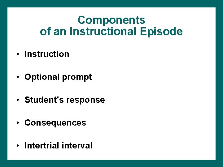 Components of an Instructional Episode • Instruction • Optional prompt • Student’s response • Components of an Instructional Episode • Instruction • Optional prompt • Student’s response •