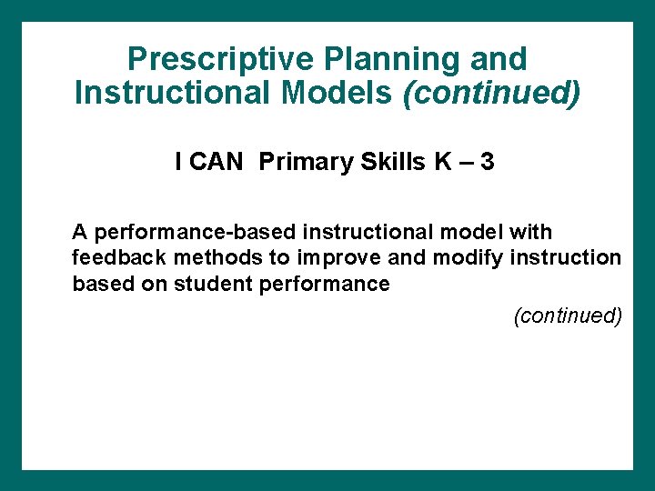 Prescriptive Planning and Instructional Models (continued) I CAN Primary Skills K – 3 A Prescriptive Planning and Instructional Models (continued) I CAN Primary Skills K – 3 A
