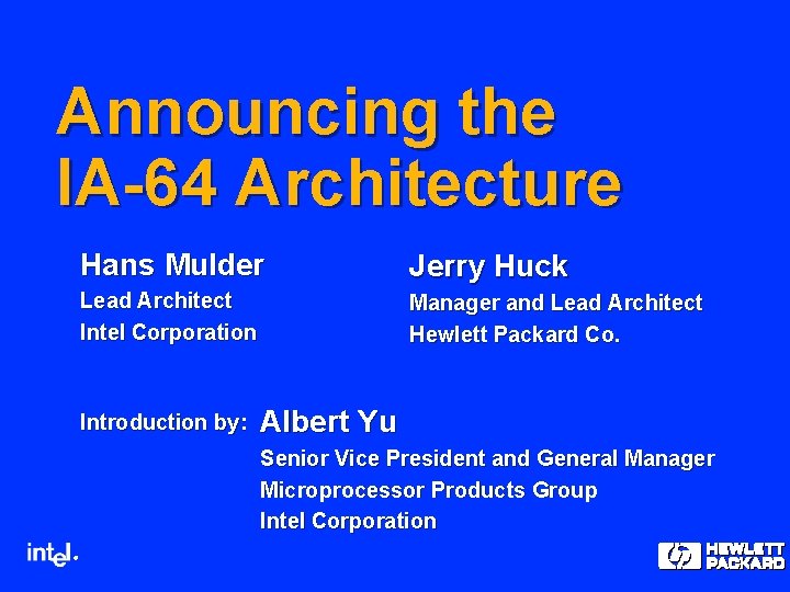 Announcing the IA-64 Architecture Hans Mulder Jerry Huck Lead Architect Intel Corporation Manager and