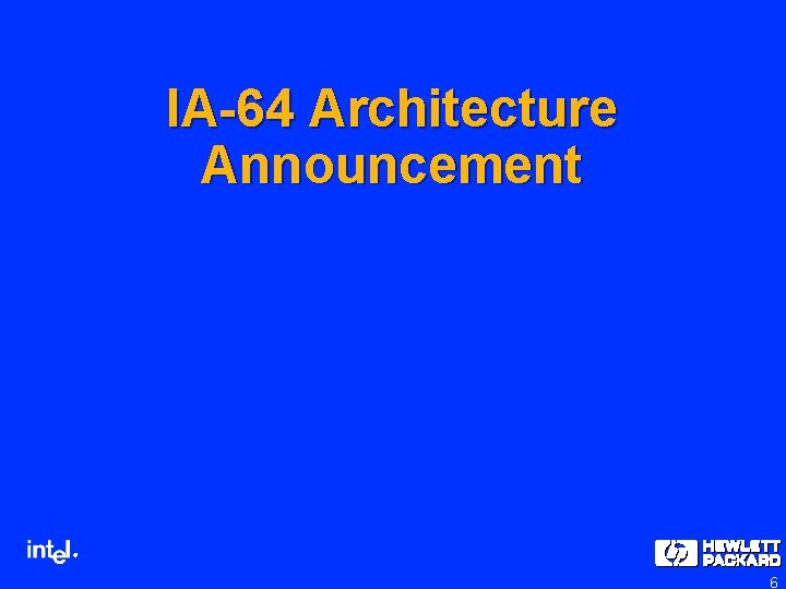 IA-64 Architecture Announcement ® 6 