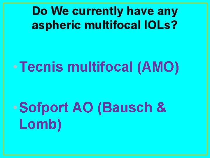 Do We currently have any aspheric multifocal IOLs? • Tecnis multifocal (AMO) • Sofport