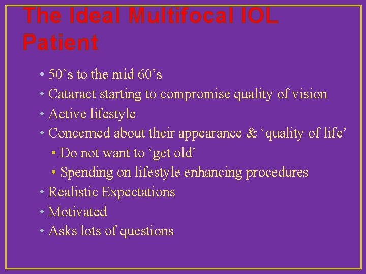 The Ideal Multifocal IOL Patient • 50’s to the mid 60’s • Cataract starting