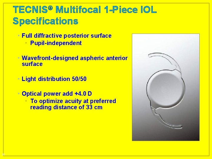 TECNIS® Multifocal 1 -Piece IOL Specifications • Full diffractive posterior surface • Pupil-independent •