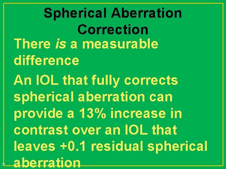 37 Spherical Aberration Correction There is a measurable difference An IOL that fully corrects
