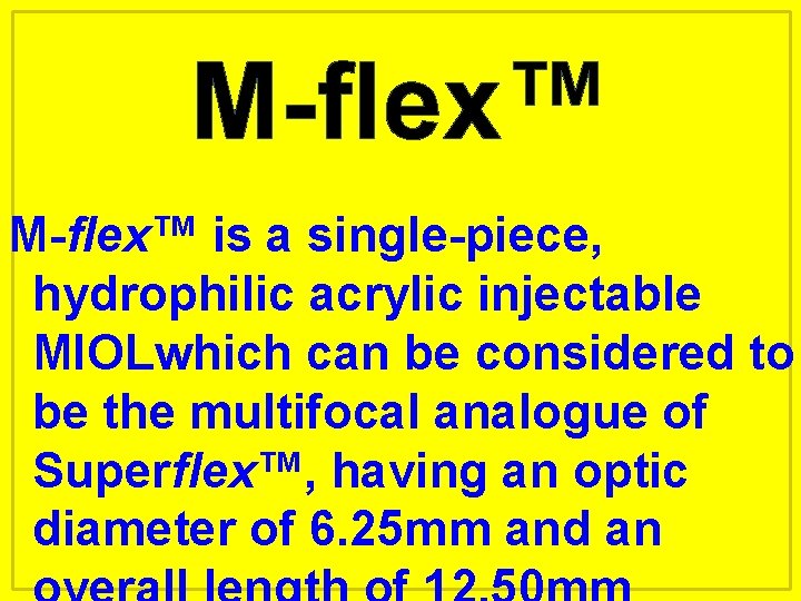 M-flex™ is a single-piece, hydrophilic acrylic injectable MIOLwhich can be considered to be the