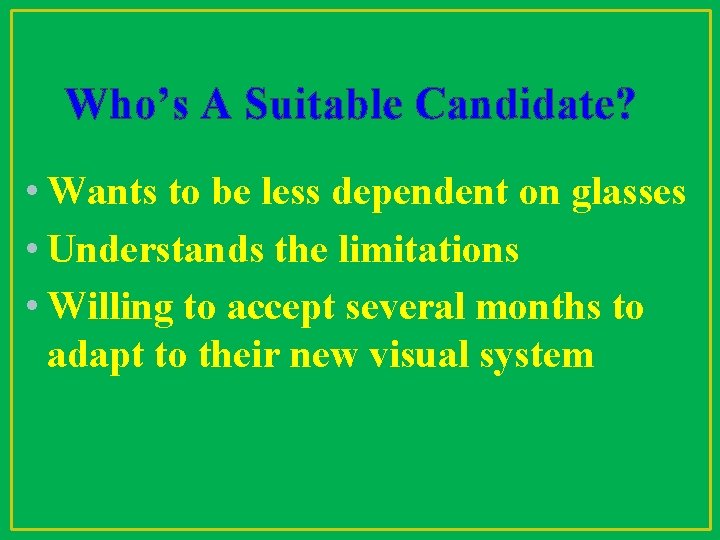 Who’s A Suitable Candidate? • Wants to be less dependent on glasses • Understands