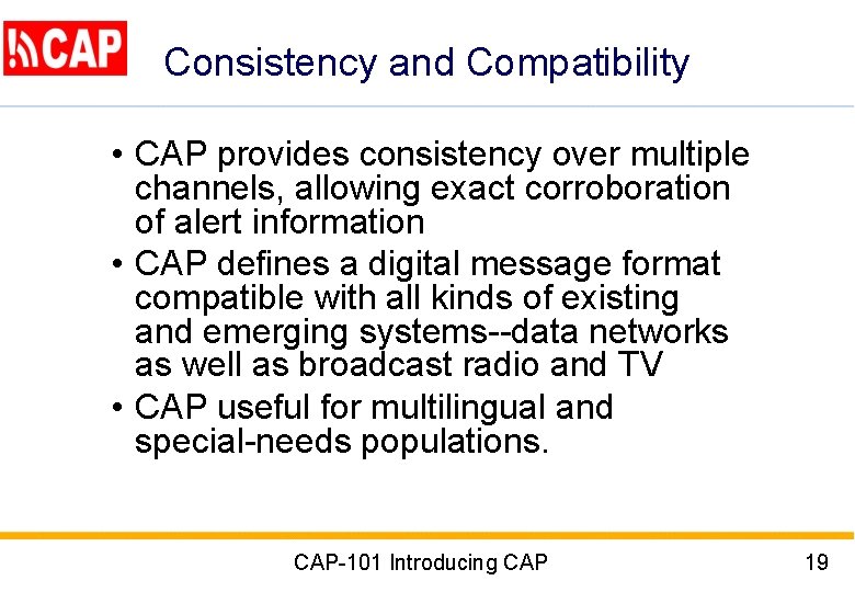 Consistency and Compatibility • CAP provides consistency over multiple channels, allowing exact corroboration of