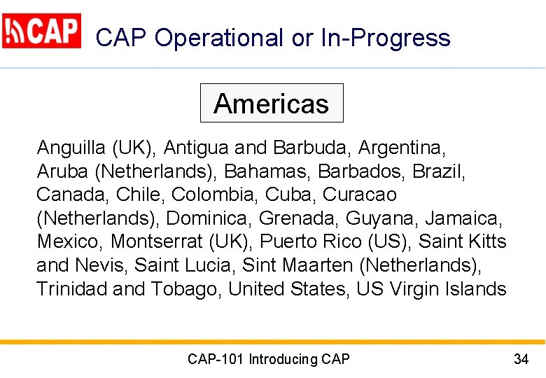 CAP Operational or In-Progress Americas Anguilla (UK), Antigua and Barbuda, Argentina, Aruba (Netherlands), Bahamas,