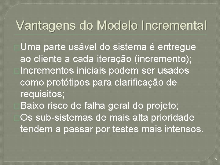 Vantagens do Modelo Incremental �Uma parte usável do sistema é entregue ao cliente a