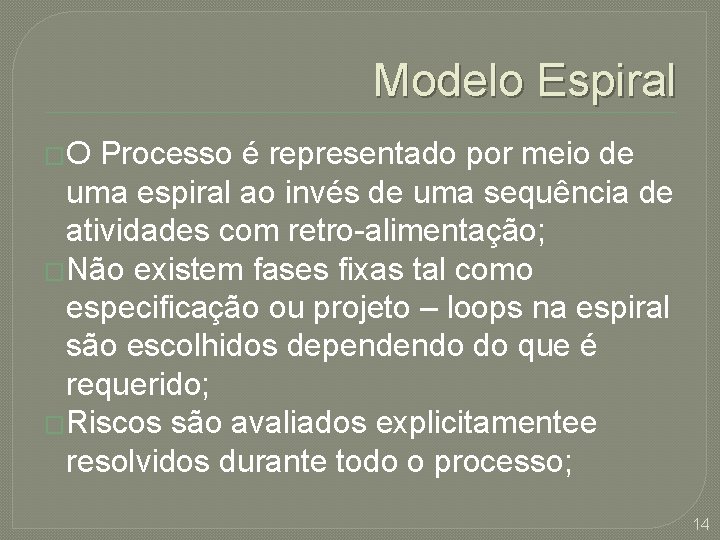 Modelo Espiral �O Processo é representado por meio de uma espiral ao invés de