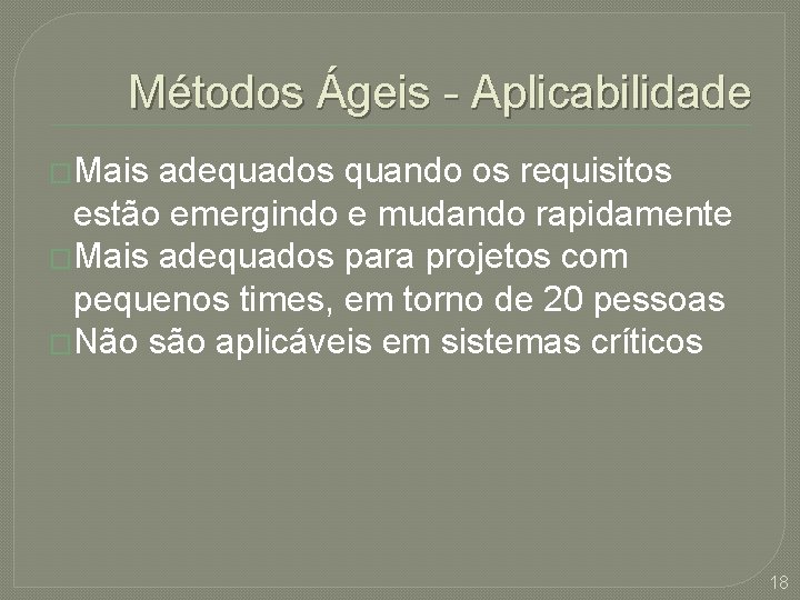 Métodos Ágeis - Aplicabilidade �Mais adequados quando os requisitos estão emergindo e mudando rapidamente