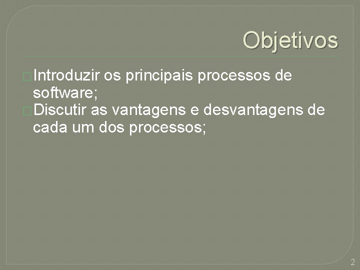 Objetivos �Introduzir os principais processos de software; �Discutir as vantagens e desvantagens de cada