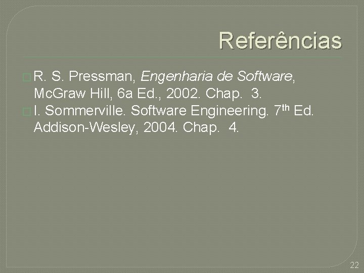 Referências � R. S. Pressman, Engenharia de Software, Mc. Graw Hill, 6 a Ed.