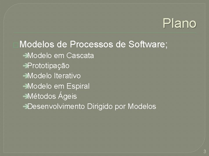 Plano �Modelos de Processos de Software; èModelo em Cascata èPrototipação èModelo Iterativo èModelo em