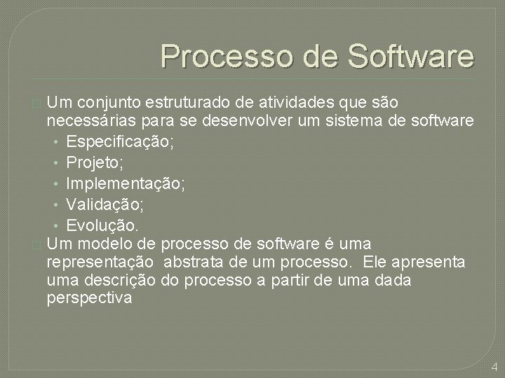 Processo de Software Um conjunto estruturado de atividades que são necessárias para se desenvolver