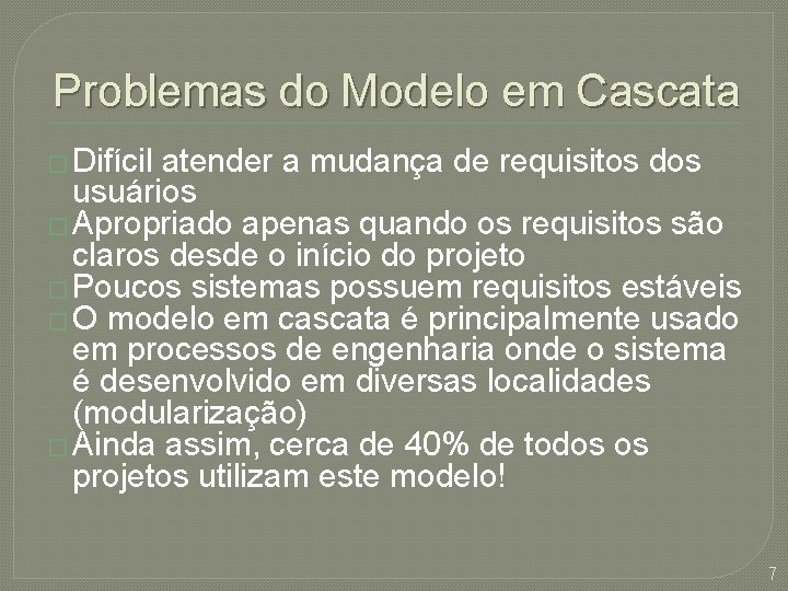 Problemas do Modelo em Cascata � Difícil atender a mudança de requisitos dos usuários