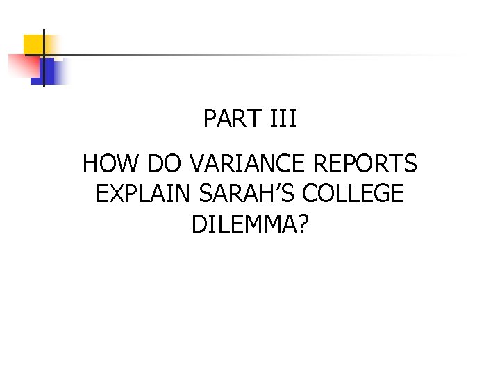 PART III HOW DO VARIANCE REPORTS EXPLAIN SARAH’S COLLEGE DILEMMA? 