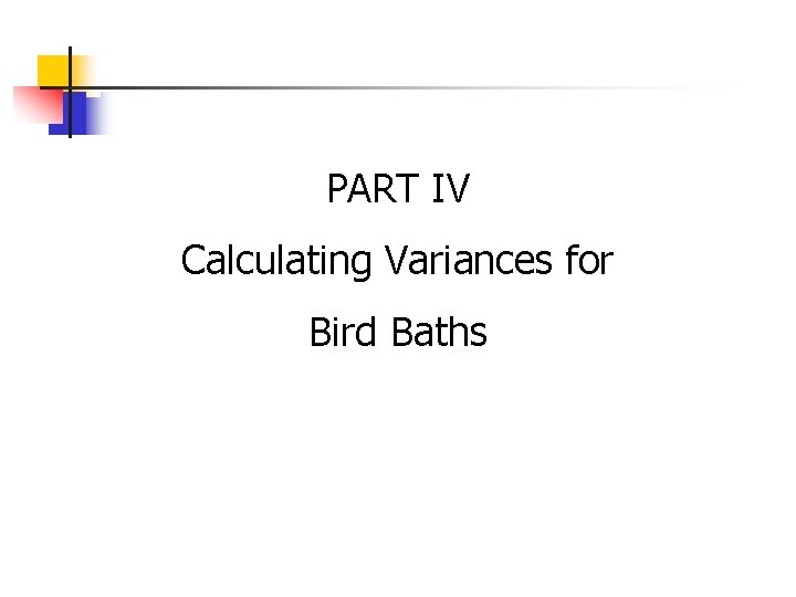 PART IV Calculating Variances for Bird Baths 