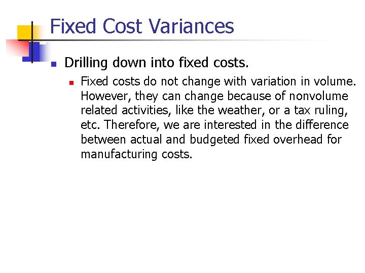 Fixed Cost Variances n Drilling down into fixed costs. n Fixed costs do not