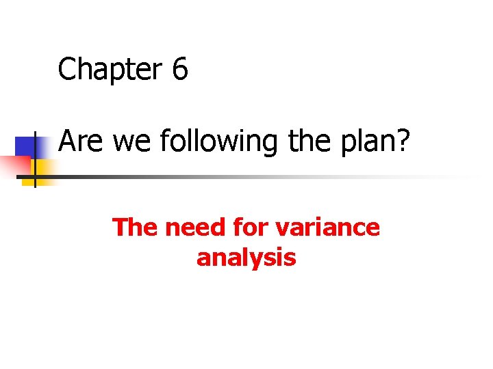 Chapter 6 Are we following the plan? The need for variance analysis 