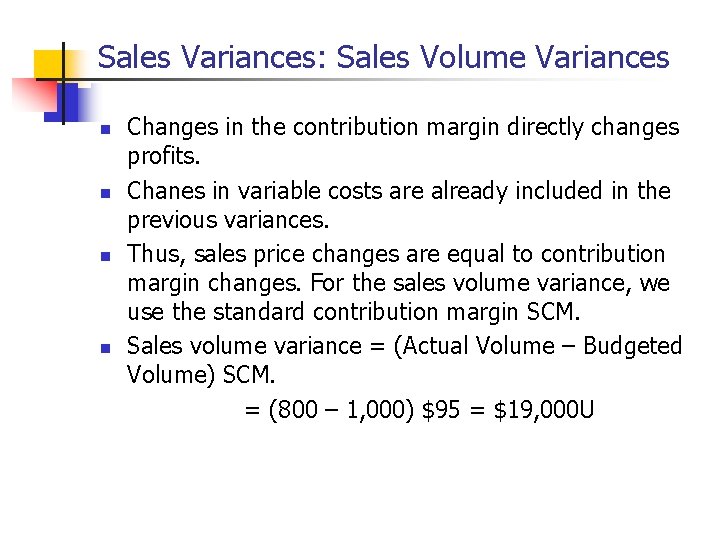 Sales Variances: Sales Volume Variances n n Changes in the contribution margin directly changes