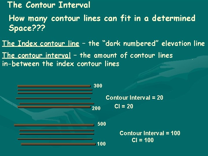 The Contour Interval How many contour lines can fit in a determined Space? ?