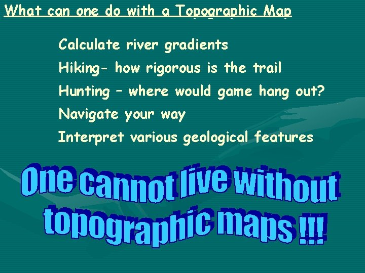 What can one do with a Topographic Map Calculate river gradients Hiking- how rigorous