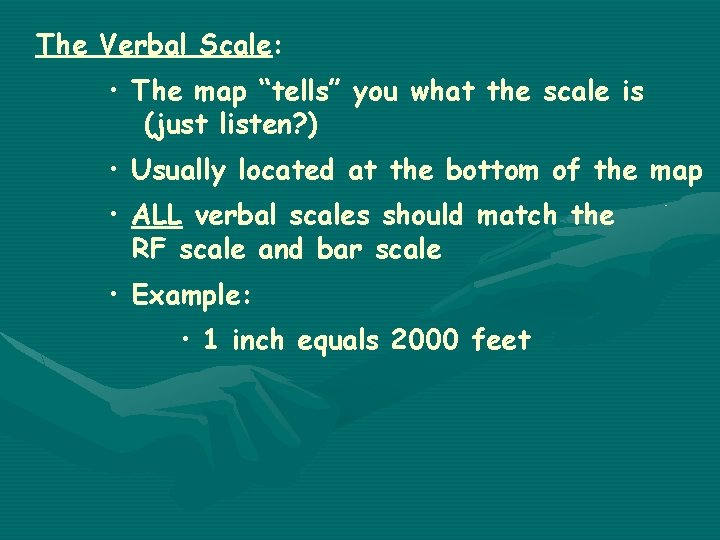 The Verbal Scale: • The map “tells” you what the scale is (just listen?