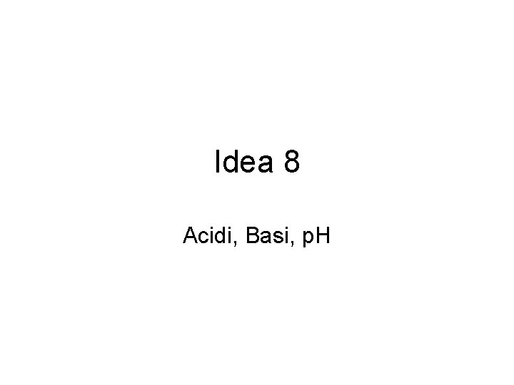 Idea 8 Acidi, Basi, p. H 