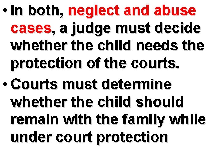  • In both, neglect and abuse cases, a judge must decide whether the