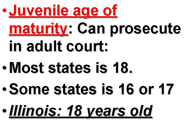  • Juvenile age of maturity: Can prosecute in adult court: • Most states