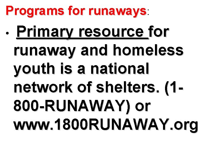 Programs for runaways: • Primary resource for runaway and homeless youth is a national