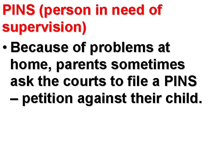 PINS (person in need of supervision) • Because of problems at home, parents sometimes