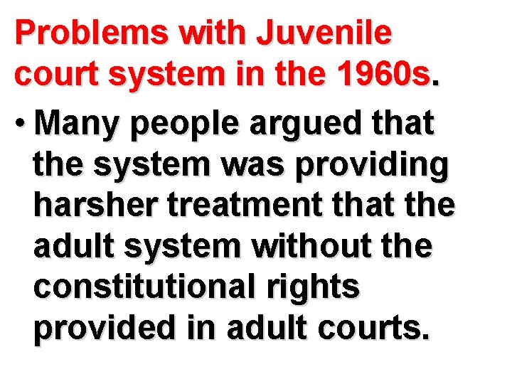 Problems with Juvenile court system in the 1960 s. • Many people argued that