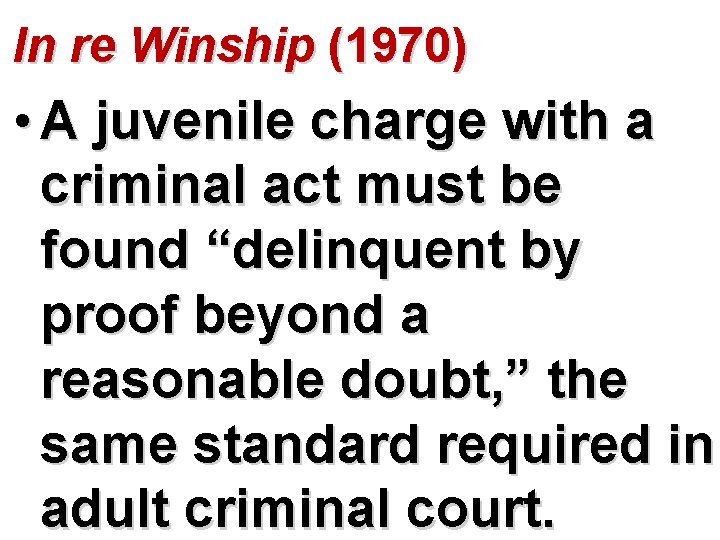 In re Winship (1970) • A juvenile charge with a criminal act must be