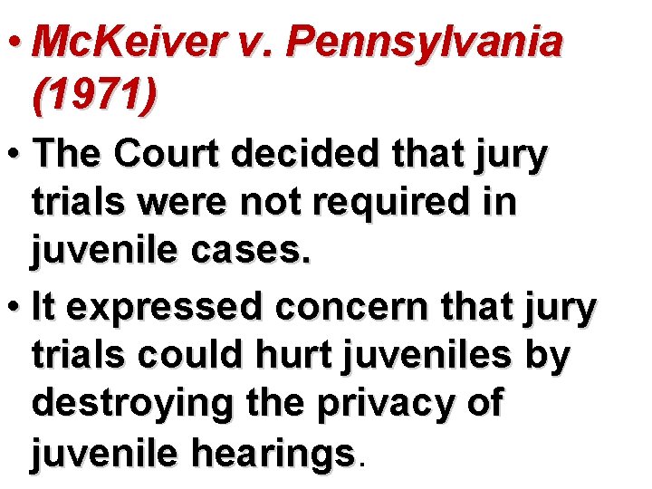  • Mc. Keiver v. Pennsylvania (1971) • The Court decided that jury trials